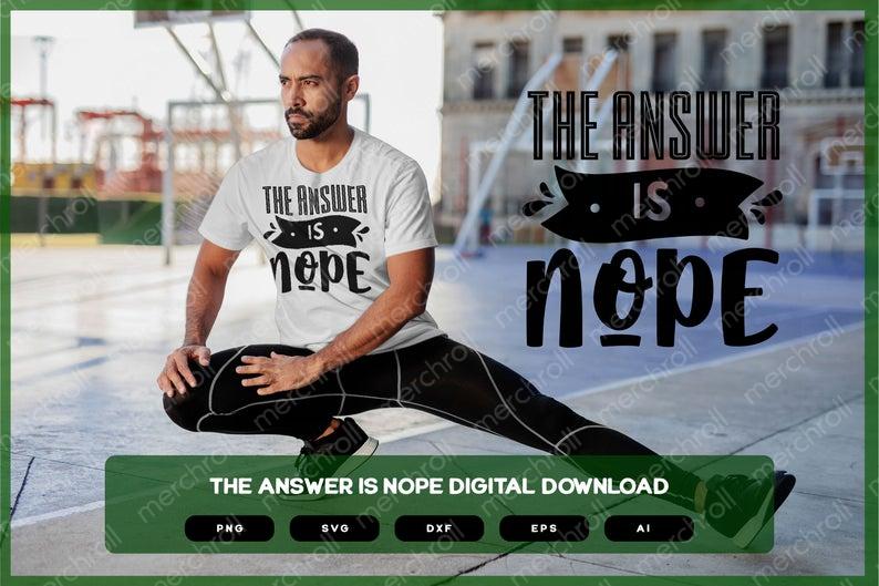 The Answer Is Nope | Shirts Mugs Vinyl Printing SVG Sarcastic Designs Stickers POD