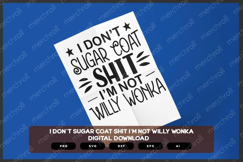 Sarcastic SVG | Sarcastic Shirts Design | I Don't Sugar Coat Shit I'm Not Willy Wonka