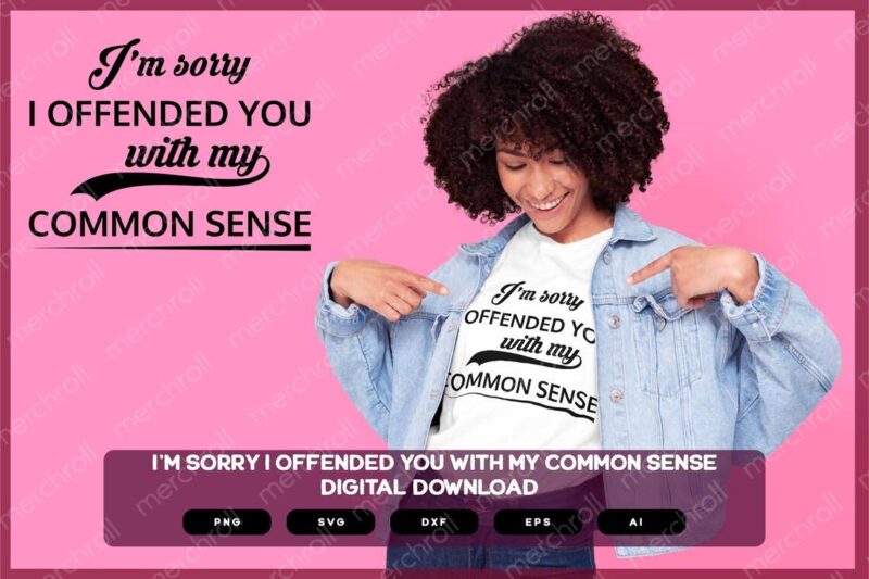 I'm Sorry I Offended You With My Common Sense | Shirts Mugs Vinyl Printing SVG Sarcastic Designs Stickers POD