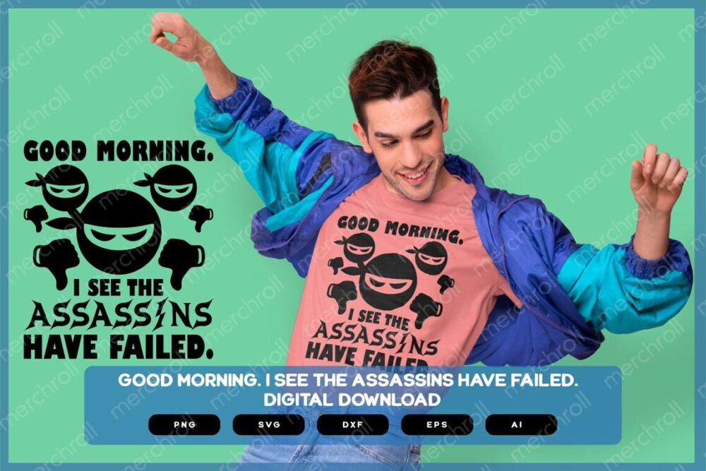 Good Morning I See The Assassins Have Failed | Sarcastic SVG | Sarcastic Shirts Design