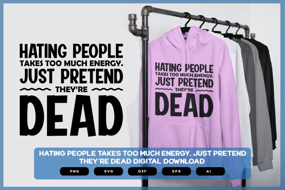 Hating People Takes Too Much Energy Just Pretend They're Dead | Sarcastic SVG | Sarcastic Shirts Design