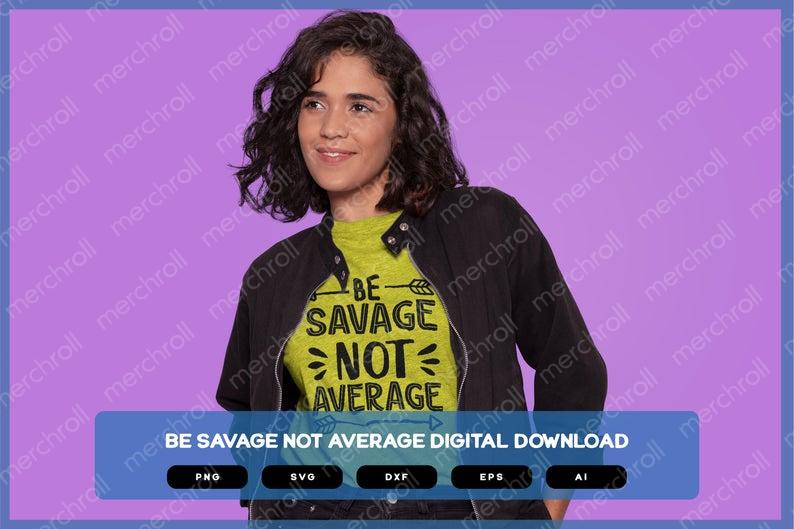 Be Savage Not Average | Shirts Mugs Vinyl Printing SVG Sarcastic Designs Stickers