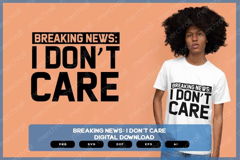 Breaking News I Don't Care | Sarcastic Designs Shirts Mugs Vinyl Printing SVG Stickers POD