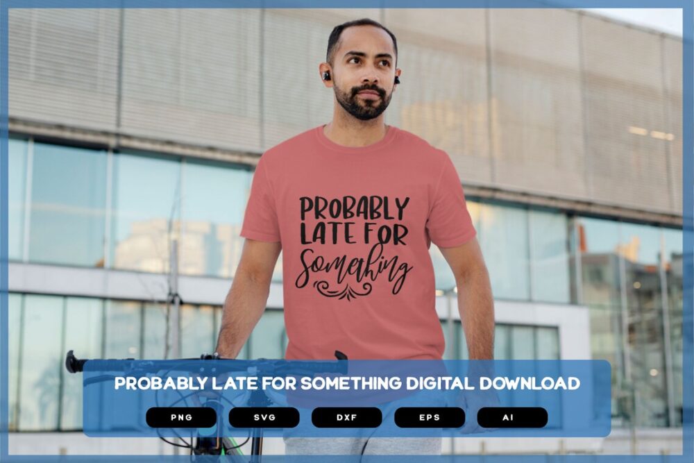 Probably Late For Something | Sarcastic SVG | Sarcastic Shirts Design