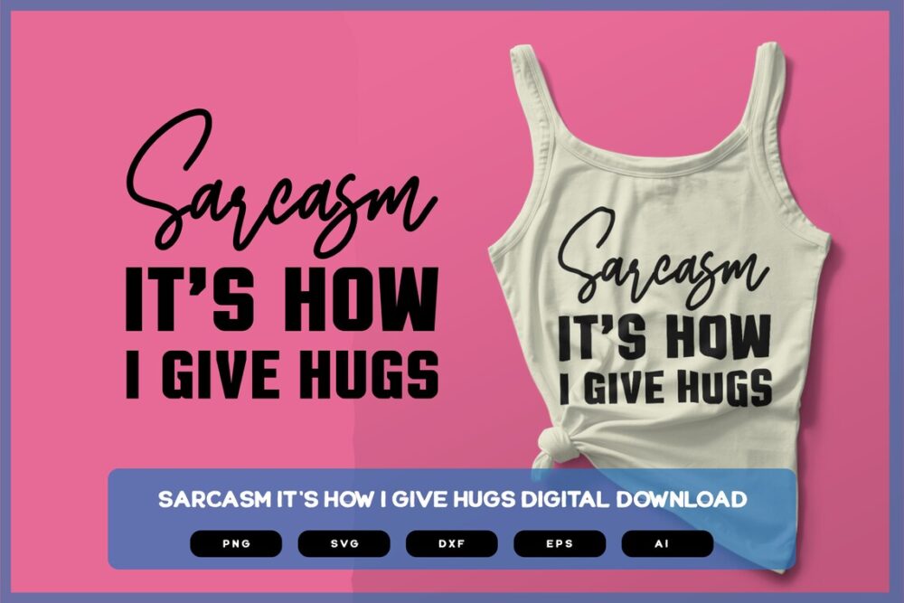 Sarcasm It's How I Give Hugs | Sarcastic SVG | Sarcastic Shirts Design
