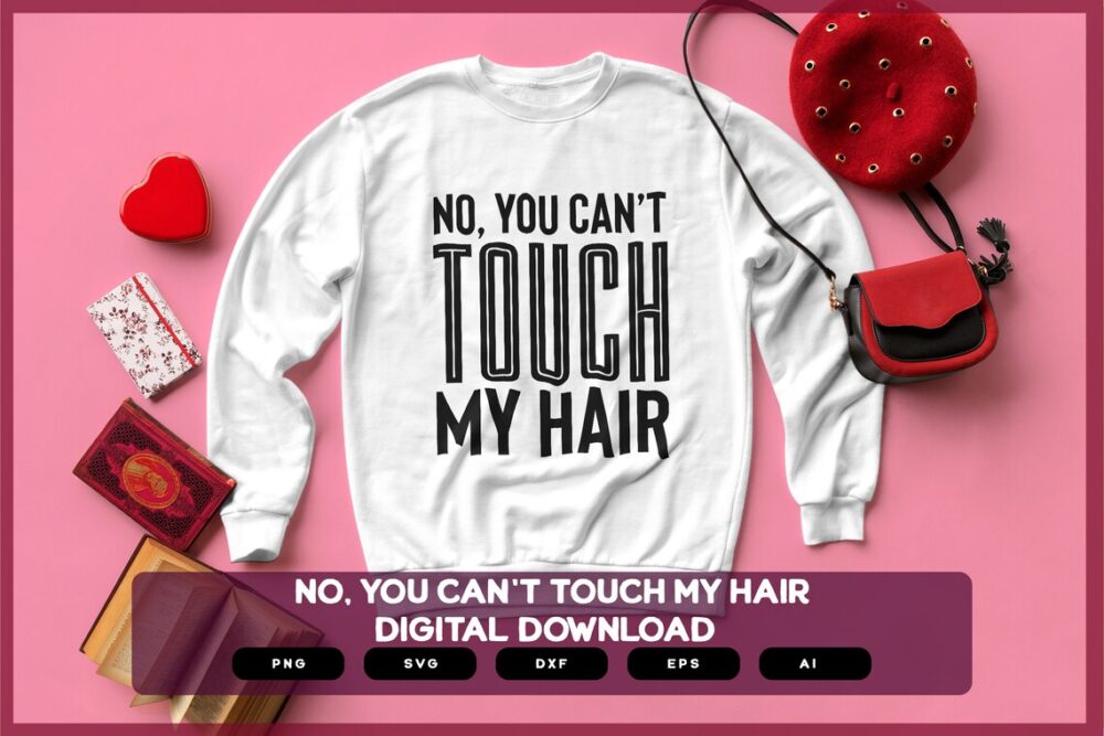 No, You Can't Touch My Hair | Sarcastic SVG | Sarcastic Shirts Design