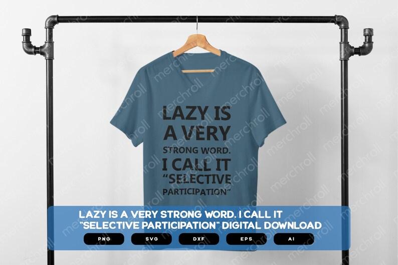 Lazy Is A Very Strong Word, I Call It Selective Participation | Sarcastic Designs Shirts Mugs Vinyl