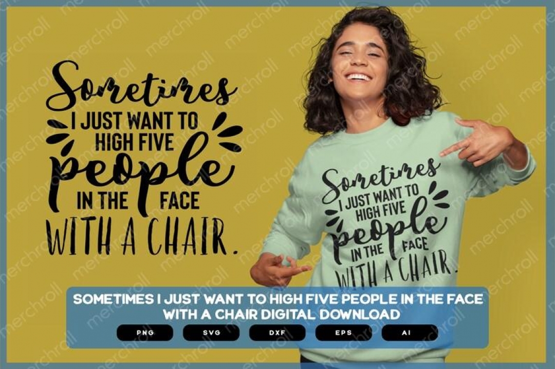 Sometimes I Just Want To High Five People In The Face With A Chair | Sarcastic SVG | Sarcastic Shirts Design