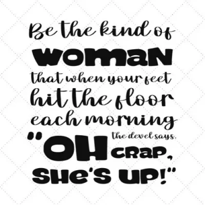 Be The Kind Of Woman That When Your Feet Hit The Floor Each Morning SVG PNG EPS DXF AI Download