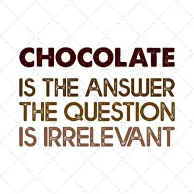 Chocolate Is The Answer The Question Is Irrelevant SVG PNG EPS DXF AI Download