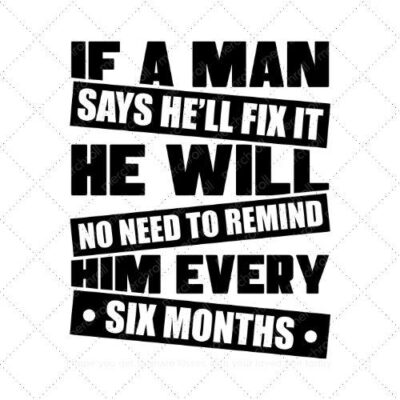 If a man says he'll fix it he will no need to remind him every six months SVG PNG EPS DXF AI Download
