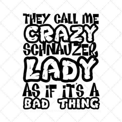 They call me crazy schnauzer lady as if it's a bad thing SVG PNG EPS DXF AI Download