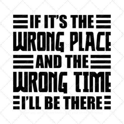 If it's wrong place and the wrong time i'll be there SVG PNG EPS DXF AI Download