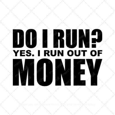 Do I run? Yes I run out of money SVG PNG EPS DXF AI Download