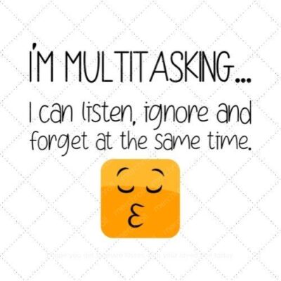 I'm multitasking I can listen ignore and forget at the same time SVG PNG EPS DXF AI Download