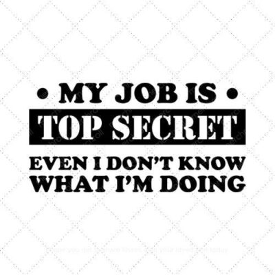 My job is top secret even I dont know what I'm doing SVG PNG EPS DXF AI Download