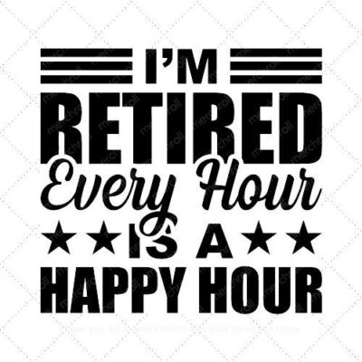 I'm retired every hour is a happy hour SVG PNG EPS DXF AI Download