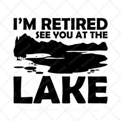 I'm retired see you at the lake SVG PNG EPS DXF AI Download