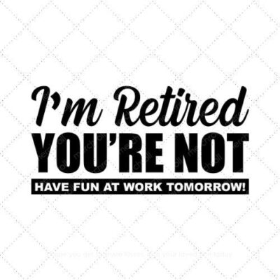 I'm retired you're not have fun at work tomorrow SVG PNG EPS DXF AI Download