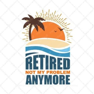 Retired no my problem anymore SVG PNG EPS DXF AI Download