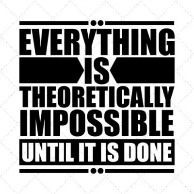 Everything Is Theoretically Impossible Until It Is Done SVG PNG EPS DXF AI Download