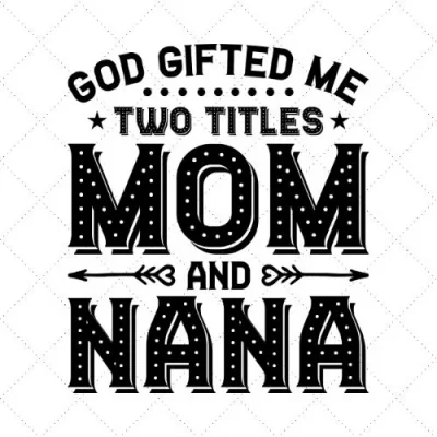 God Fifted Me Two Titles Mom And Nana SVG PNG EPS DXF AI Download