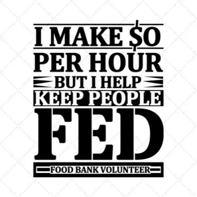 I Make $o Per Hour But I Help Keep People Fed Food Bank Volunteer SVG PNG EPS DXF AI Download