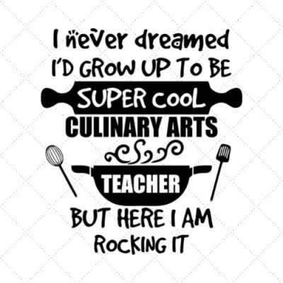 I Never Dreamed I'd Grow Up To Be Super Cool Culinary Arts Teacher But Here I Am Rocking It SVG PNG EPS DXF AI Download