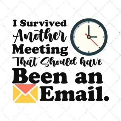 I Survived Another Meeting That Should Have Been An Email SVG PNG EPS DXF AI Download