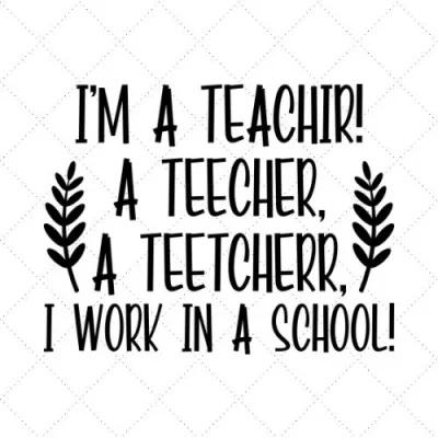 I'm A Teachir! A Teecher, A Teecherr, I Work In A School! SVG PNG EPS DXF AI Download