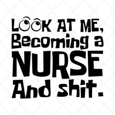 Look At Me Becoming A Nurse And Shit SVG PNG EPS DXF AI Download