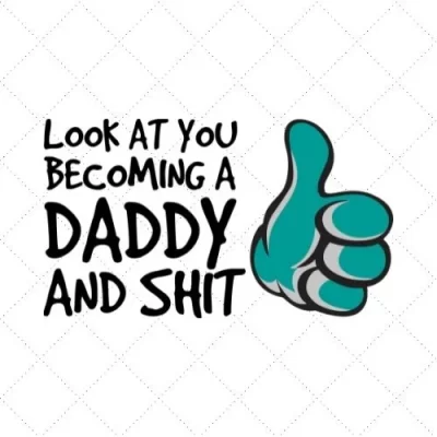 Look At You Becoming A Daddy And Shit SVG PNG EPS DXF AI Download