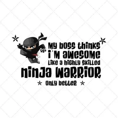 My Boss Thinks I'm Awesome Like A Highly Skilled Ninja Warrior Only Better SVG PNG EPS DXF AI Download