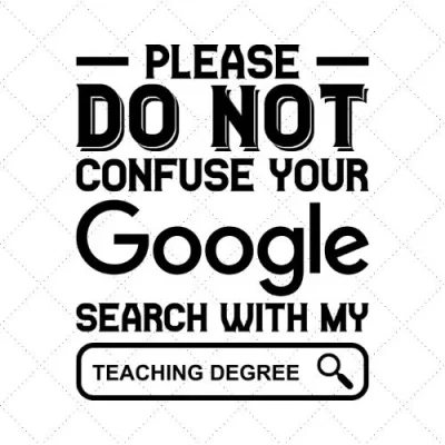 Please Do Not Confuse Your Google Search With My Teaching Degree SVG PNG EPS DXF AI Download