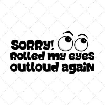 Sorry ! Rolled My Eyes Outload Again SVG PNG EPS DXF AI Download