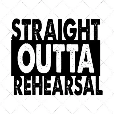 Straight Outta Rehearsal SVG PNG EPS DXF AI Download