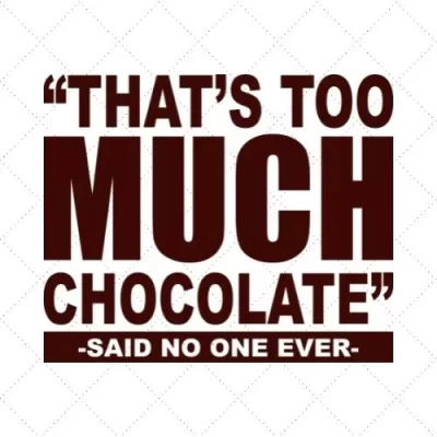 That's Too Much Chocolate - Said No One Ever - SVG PNG EPS DXF AI Download