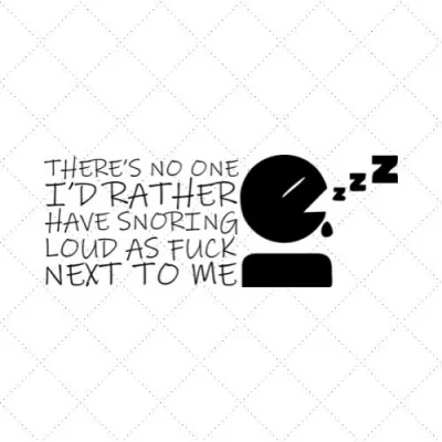 There's No One I'd Rather Have Snoring Loud As Fuck Next To Me SVG PNG EPS DXF AI Download