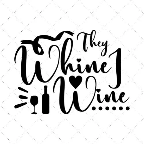They Whine I Wine SVG PNG EPS DXF AI Download They Whine I Wine SVG PNG EPS DXF AI Download
