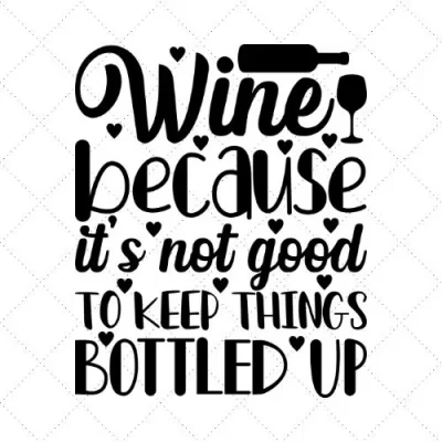 Wine Because It's Not Good To Keep Things Bottled Up SVG PNG EPS DXF AI Download