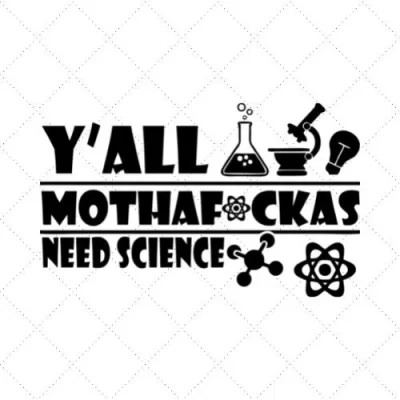 Y'all Mothafackas Need Science SVG PNG EPS DXF AI Download