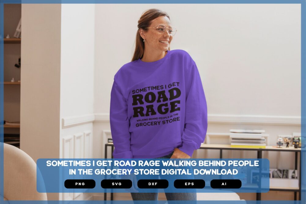 Sometimes I Get Road Rage Walking Behind People In The Grocery Store | Sarcastic Designs Shirts Mugs Vinyl Printing SVG Stickers POD