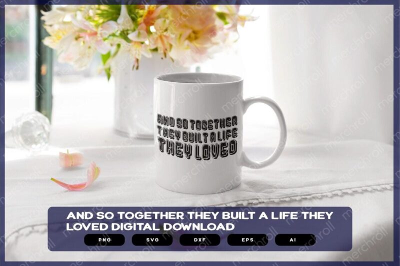 And So Together They Built A Life They Loved | Shirts Mugs Vinyl Printing SVG Stickers POD