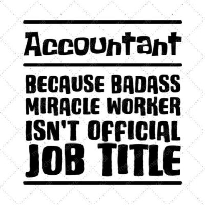 Accountant Because Badass Miracle Worker Isn't Official Job Title SVG PNG EPS DXF AI Download