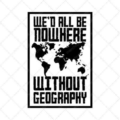 We'd All Be Nowhere Without Geography SVG PNG EPS DXF AI Download