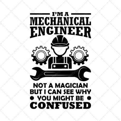 I'm A Mechanical Engineer Not A Magician But I Can See Why You Might Be Confused SVG PNG EPS DXF AI Download