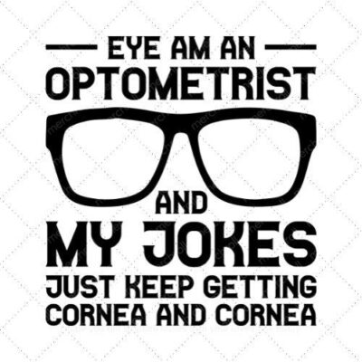 Eye Am Am Optometrist And My Jokes Just Keep Getting Cornea And Cornea SVG PNG EPS DXF AI Download