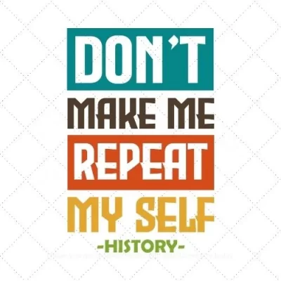 Don't Make Me Repeat My Self - History - SVG PNG EPS DXF AI Download