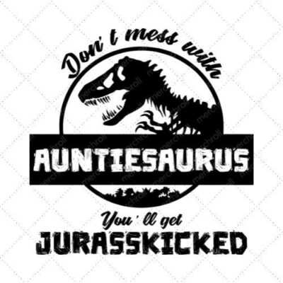 Don't Mess With Auntiesaurus You'll Get Jurasskicked SVG PNG EPS DXF AI Download