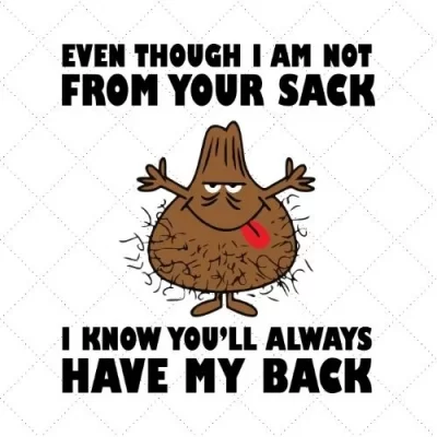 Even Though I Am Not From Your Sack I Know You'll Always Have My Back SVG PNG EPS DXF AI Download